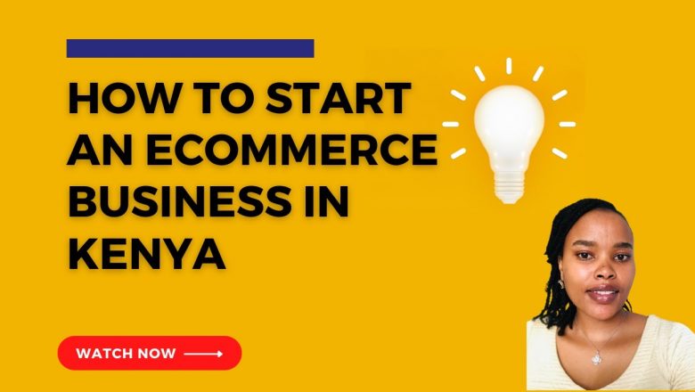How  To Start An Ecommerce Business In Kenya (Small Business Ideas)
